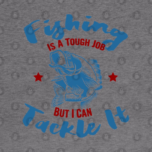 Fishing is a tough job but i can tackle it, fishing gift by Myteeshirts